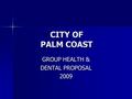 CITY OF PALM COAST GROUP HEALTH & DENTAL PROPOSAL 2009.