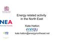 Energy related activity in the North East Kate Hatton
