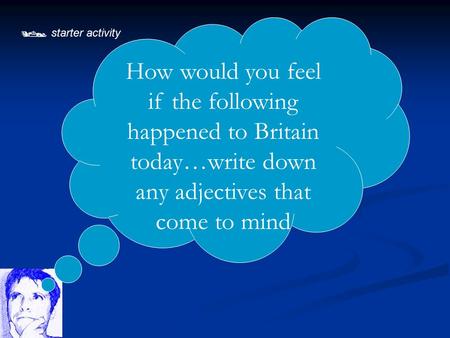  starter activity How would you feel if the following happened to Britain today…write down any adjectives that come to mind.