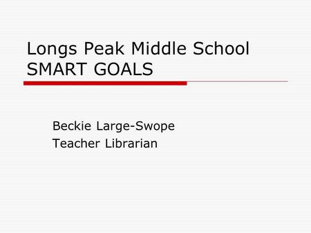 Longs Peak Middle School SMART GOALS Beckie Large-Swope Teacher Librarian.