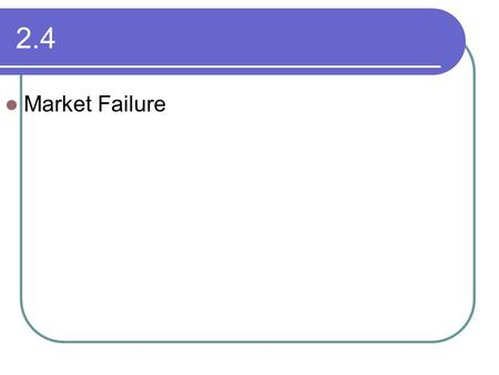 2.4 Market Failure. Definition: Where the market mechanism fails to allocate resources efficiently Social Efficiency Allocative Efficiency Technical Efficiency.
