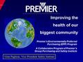 Improving the health of our biggest community Premier’s Environmentally Preferred Purchasing (EPP) Program A Collaborative Program of Premier’s Group Purchasing.