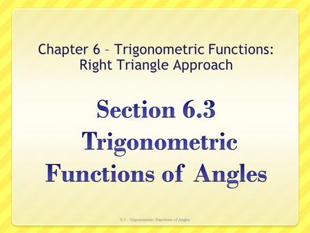 Chapter 6 – Trigonometric Functions: Right Triangle Approach 6.3 - Trigonometric Functions of Angles.