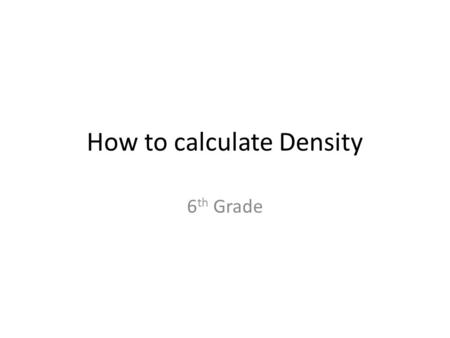 How to calculate Density 6 th Grade. Let’s first look at the formula Remember that d is for density, m is for mass and v is for volume.