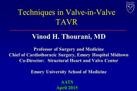 Techniques in Valve-in-Valve TAVR Vinod H. Thourani, MD Professor of Surgery and Medicine Chief of Cardiothoracic Surgery, Emory Hospital Midtown Co-Director: