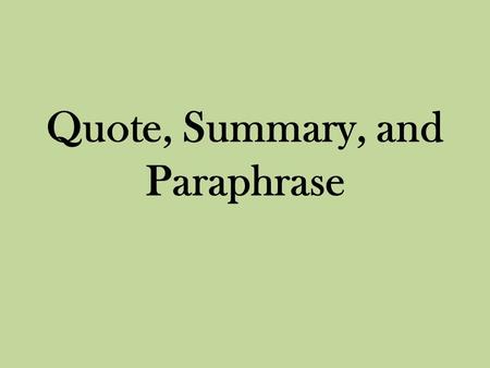 Quote, Summary, and Paraphrase. Quote, Summary, & Paraphrase. In your research paper, you must include at least four pieces of cited information (i.e.