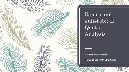 Romeo and Juliet Act II Quotes Analysis Hamilton High School Honors English 9/ Mrs. Chen 1.