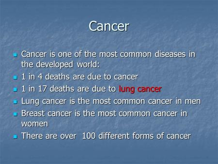 Cancer Cancer is one of the most common diseases in the developed world: Cancer is one of the most common diseases in the developed world: 1 in 4 deaths.