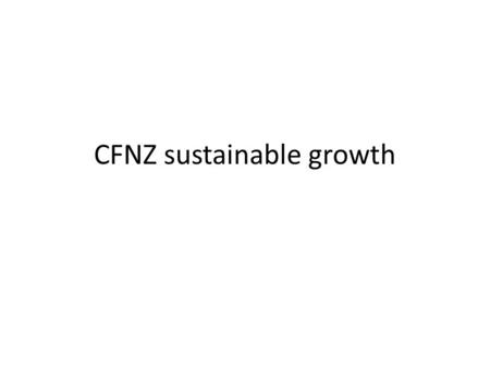 CFNZ sustainable growth. The challenge We fleshed out 3 ideas “How can we sustainably fund CFNZ strategic plan so we remain viable across next 3 years?”
