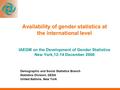 Availability of gender statistics at the international level IAEGM on the Development of Gender Statistics New York,12-14 December 2006 Demographic and.