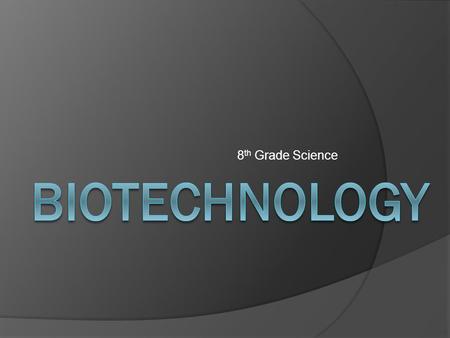 8 th Grade Science. What is Biotechnology?  The science that manipulates living matter to improve the human condition or environment.  Specifically: