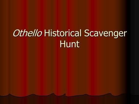 Othello Historical Scavenger Hunt. Intro to Othello This play was first performed in November of 1604. It is considered to be a tragedy and it was written.