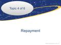 Topic 4 of 6 Repayment 1 ©2014 Mapping Your Future, Inc.