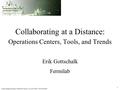 Collaborating at a Distance: Operations Centers, Tools, and Trends, Erik Gottschalk 1 Collaborating at a Distance: Operations Centers, Tools, and Trends.