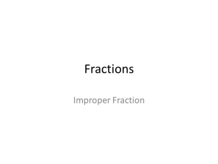 Fractions Improper Fraction. A Fraction (such as 3 / 8 ) has two numbers: Fractions Numerator Denominator The top number is the Numerator, it is the number.