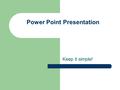 Power Point Presentation Keep it simple! What Not to do Do not have a large amount of text on your slides. We will be reading your presentation instead.