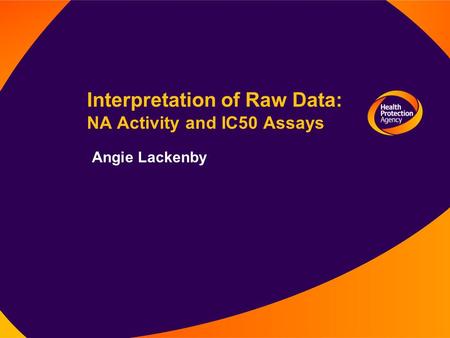 Interpretation of Raw Data: NA Activity and IC50 Assays Angie Lackenby.