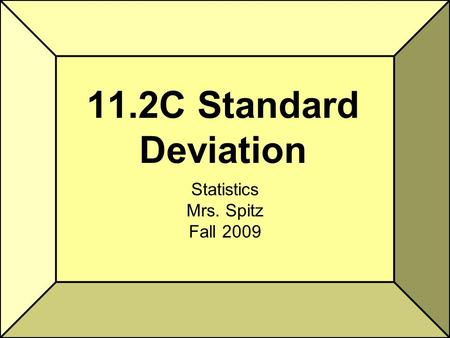 11.2C Standard Deviation Statistics Mrs. Spitz Fall 2009.