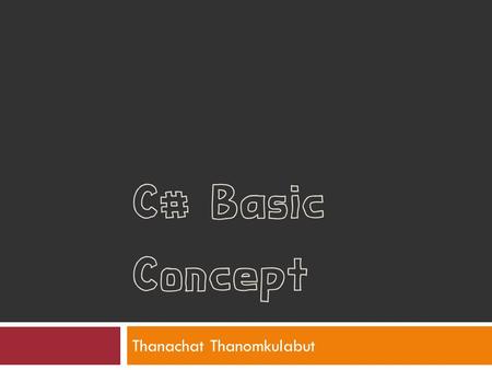 C# Basic Concept Thanachat Thanomkulabut. Naming Rules  Letters, digits and underscores(_)  First character  letter or _  Up to 63 characters long.