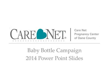 Baby Bottle Campaign 2014 Power Point Slides. Pick up a bottle on your way out! 2014 Baby Bottle Campaign Change is Life Please bring your bottle back.