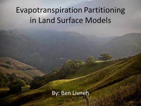 Evapotranspiration Partitioning in Land Surface Models By: Ben Livneh.