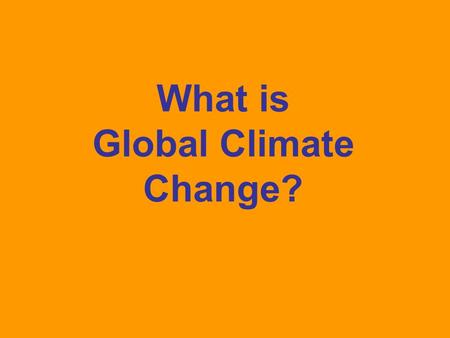 What is Global Climate Change?. Lesson Objectives: SWBAT Understand what is meant by global climate change Discuss what causes global climate change.