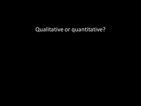 Qualitative or quantitative?. Research methods and statistics We are learning about...We are learning how to... Qualitative and quantitative data. Content.