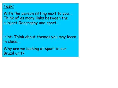 Task: With the person sitting next to you…. Think of as many links between the subject Geography and sport… Hint: Think about themes you may learn in class….