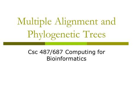 Multiple Alignment and Phylogenetic Trees Csc 487/687 Computing for Bioinformatics.