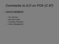 Comments to ILO on FOA (C.87) GROUP MEMBERS –Tau (Samoa) –Bhuvana (India) –Choudhry (Pakistan) –Sultan (Bangladesh)