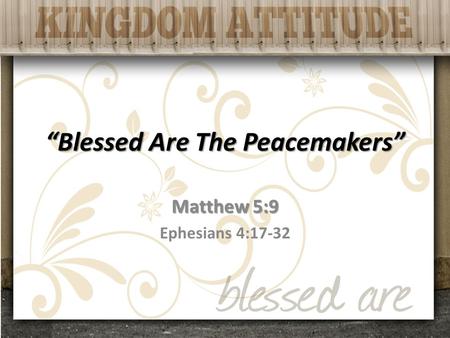 “Blessed Are The Peacemakers” Matthew 5:9 Ephesians 4:17-32.