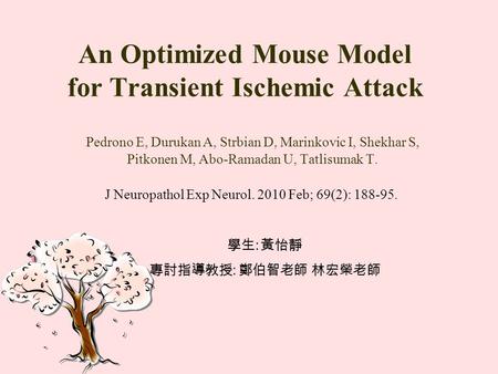 An Optimized Mouse Model for Transient Ischemic Attack Pedrono E, Durukan A, Strbian D, Marinkovic I, Shekhar S, Pitkonen M, Abo-Ramadan U, Tatlisumak.