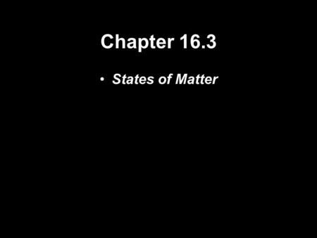 Chapter 16.3 States of Matter.