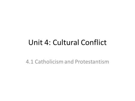 Unit 4: Cultural Conflict 4.1 Catholicism and Protestantism.