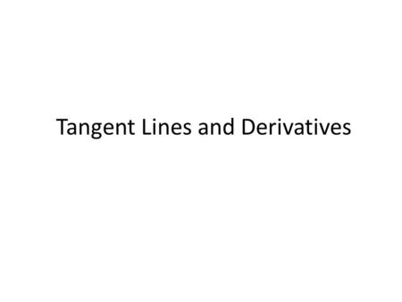 Tangent Lines and Derivatives. Definition of a Tangent Line The tangent line to the curve y=f(x) at the point P(a,f(a)) is the line through P with slope.