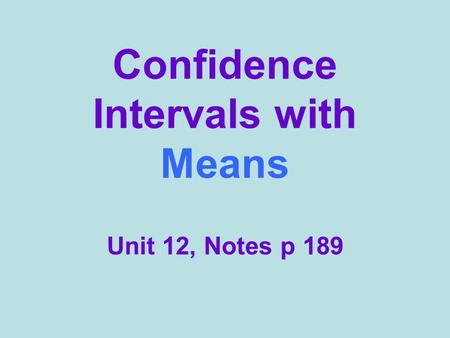 Confidence Intervals with Means Unit 12, Notes p 189.