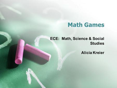 Math Games ECE: Math, Science & Social Studies Alicia Kreier.
