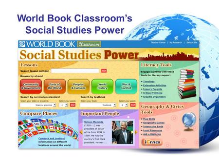 World Book Classroom’s Social Studies Power. Social Studies Power helps you: 1) teach social studies content using interactive, engaging tools 2) evaluate.