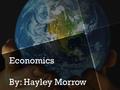 Economics By: Hayley Morrow. Balance of Trade Balance of Trade The difference in value over a period of time of a country's imports and exports of merchandise;