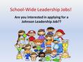 School-Wide Leadership Jobs! Are you interested in applying for a Johnson Leadership Job??