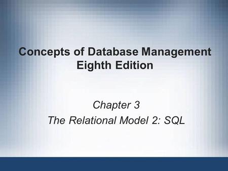 Concepts of Database Management Eighth Edition Chapter 3 The Relational Model 2: SQL.