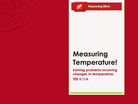 Measuring Temperature! Solving problems involving changes in temperature. TEK 5.11A.