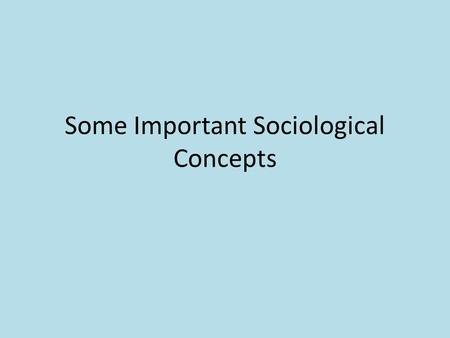 Some Important Sociological Concepts. 2 Social Interaction Social interaction: the ways in which people respond to one another How we interact with people.