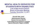 MENTAL HEALTH SERVICES FOR STUDENTS WITH DISABILITIES Lodi Unified School District Board of Education Meeting Tuesday, December 13, 2011 David M. Wax,