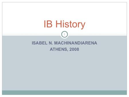 ISABEL N. MACHINANDIARENA ATHENS, 2008 1 IB History.