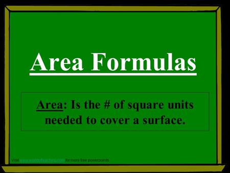 Area Formulas Visit www.worldofteaching.com for more free powerpointswww.worldofteaching.com Area: Is the # of square units needed to cover a surface.