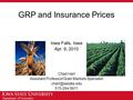 Department of Economics GRP and Insurance Prices Iowa Falls, Iowa Apr. 9, 2010 Chad Hart Assistant Professor/Grain Markets Specialist