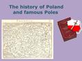 The history of Poland and famous Poles. Poland: Past and Present Poland is located in Europe’s Center Note: in the east Europe stretches to the Ural mountains,