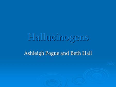 Hallucinogens Ashleigh Pogue and Beth Hall. Drug Overview LSD: D-lysergic acid diethylamide -Synthetic drug (chemically similar to serotonin) Mescaline: