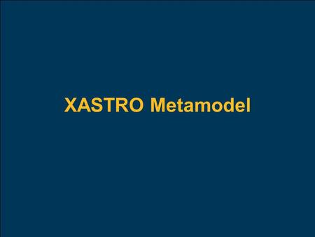 XASTRO Metamodel. CCSDS SAWG2 Presentation Outline XASTRO-1 Metamodel XASTRO-2 Metamodel Alignment with Model Driven Architecture.